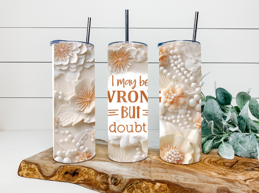 20oz Floral I May Be Wrong Tumbler